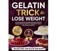 Gelatin Trick to Lose Weight: An Informational Guide Exploring Gelatin-Based Eating Habits for Appetite Control and Smart Nutrition
