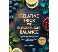 GELATINE TRICK FOR BLOOD SUGAR BALANCE: A Science-Informed Recipe Guide to Calm Cravings, Support Glucose Stability, Insulin Sensitivity, and Metabolic Health