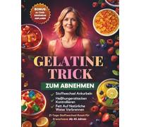Gelatine-Trick Zum Abnehmen: Ein 21-Tage-Plan, um Heißhungerattacken zu stillen, den Stoffwechsel Anzukurbeln und Auf Natürliche Weise Ab 45 Jahren Gewicht Zu Verlieren