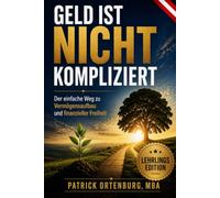 GELD IST NICHT KOMPLIZIERT - Lehrlingsedition: Der einfache Weg zu Vermögensaufbau und finanzieller Freiheit