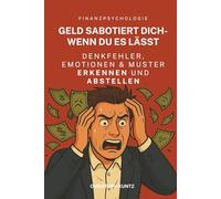 Geld sabotiert dich - wenn du es lässt | Denkfehler, Emotionen & Muster erkennen und abstellen | Finanzpsychologie: Strategien, Tools und Gewohnheiten für bessere Entscheidungen