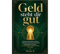 Geld steht dir gut: Finanzen ganz einfach verstehen, erfolgreich investieren und finanzielle Unabhängigkeit aufbauen - Der praktische Vermögensberater für Frauen