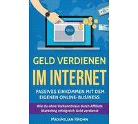 Geld verdienen im Internet: Passives Einkommen mit dem eigenen Online-Business: Wie du ohne Vorkenntnisse durch Affiliate Marketing erfolgreich Geld ... schlaf, Nischenseiten, finanzielle freiheit)