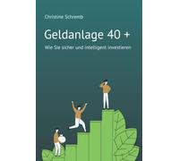 Geldanlage 40 +: Wie Sie sicher und intelligent investieren