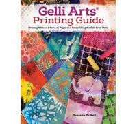 Gelli Arts® Printing Guide : Printing Without a Press on Paper and Fabric Using the Gelli Arts® Plate