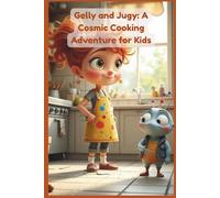 Gelly and Jugy: A Cosmic Cooking Adventure for Kids: Bake Magical Rainbow Cakes with Your Alien Friend!