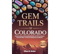 GEM TRAILS OF COLORADO (FULL-COLOR): A Rockhounding and Mineral Hunting Guide with GPS Coordinates, Interactive Maps, and Tips for Finding Gems and Minerals