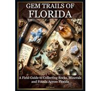 Gem Trails of Florida: A Field Guide to Collecting Rocks, Minerals and Fossils Across Florida