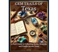 Gem Trails of Texas: A Field Guide to Collecting Rocks, Minerals and Fossils Across Texas