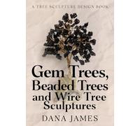 Gem Trees, Beaded Trees, and Wire Tree Sculptures: A Tree Sculpture Design Book