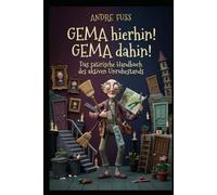 GEMA hierhin! GEMA dahin!: Das satirische Handbuch des aktiven Unruhestands (Überaus sinnfreie Satiren, aber trotzdem extrem lustig)