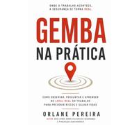 Gemba na Prática: Como o Gemba transforma a segurança do trabalho, do relatório à realidade do chão de fábrica