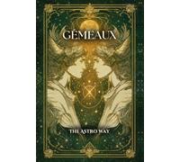 Gémeaux : le guide astrologique complet du signe - Personnalité, ascendant, signe lunaire, compatibilités amoureuses et amicales (Les 12 Signes Astrologiques - The Astro Way)