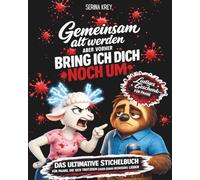 Gemeinsam alt werden - aber vorher bring ich dich noch um: Das ultimative Stichelbuch für Paare, die sich trotzdem (oder gerade deswegen) lieben