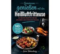 Gemeinsam genießen mit der Heißluftfritteuse: Die besten Rezepte für ein gesundes und einfaches Kochen