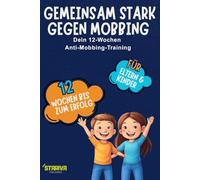 Gemeinsam stark gegen Mobbing: 12-Wochen Anti-Mobbing-Training für Kinder & Eltern - Geschichten, Übungen & Eltern-Kompass für Schule & Alltag