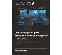 Gemelos digitales para servicios y modelos de negocio innovadores: Próximas oportunidades para productos, servicios y emprendedores