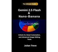 Gemini 2.5 Flash & Nano-Banana: The Ultimate Guide: Unlock AI, Smart Automation, and Advanced Image Editing Tools