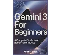 Gemini 3 for Beginners: A Complete Guide to AI Benchmarks in 2025: 44 (LATEST TECH, AI, GADGET REVIEW AND GUIDE BOOK)