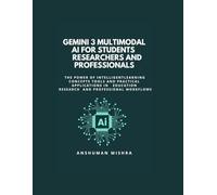 Gemini 3: Multimodal AI for Students Researchers and Professionals: Learning Concepts Tools and Practical Applications in Education Research and ... (50 AI Tools transforming life skills)