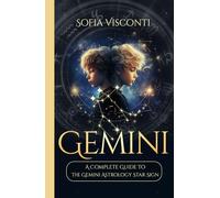 Gemini: A Complete Guide To The Gemini Astrology Star Sign (A Complete Guide To Astrology)