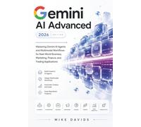 Gemini AI Advanced 2026: Mastering Gemini AI Agents and Multimodal Workflows for Real-World Business, Marketing, Finance, and Trading Applications: 2 (Google Guides)