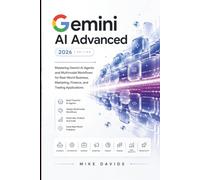 Gemini AI Advanced 2026: Mastering Gemini AI Agents and Multimodal Workflows for Real-World Business, Marketing, Finance, and Trading Applications (Google Guides)