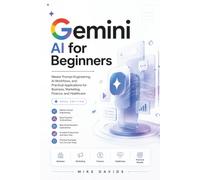 Gemini AI for Beginners 2026: Master Prompt Engineering, AI Workflows, and Practical Applications for Business, Marketing, Finance, and Healthcare (Google Guides)