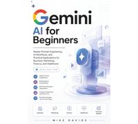 Gemini AI for Beginners 2026: Master Prompt Engineering, AI Workflows, and Practical Applications for Business, Marketing, Finance, and Healthcare: 1 (Google Guides)