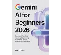 Gemini AI for Beginners 2026: Practical AI Workflows and Prompt Engineering for Business, Finance, Marketing, and Healthcare (Gemini AI 2026)