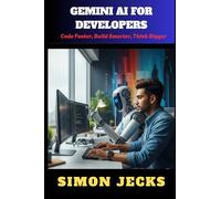 GEMINI AI FOR DEVELOPERS: Code Faster, Build Smarter, Think Bigger: 1
