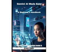 Gemini AI Made Easy: A Beginner's Handbook: 2