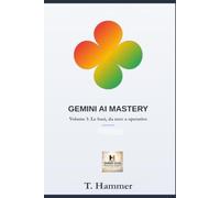 Gemini AI Mastery. Volume 1: Le basi, da zero a operativo (Hammer Social Mastery Series)