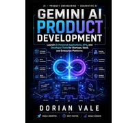 GEMINI AI PRODUCT DEVELOPMENT: Launch AI-Powered Applications, APIs, and Developer Tools for Startups, SaaS, and Enterprise Platforms