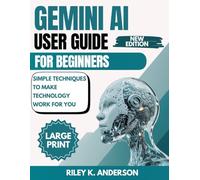 Gemini AI User Guide for Beginners: Simple Techniques to Make Technology Work for You