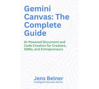Gemini Canvas: The Complete Guide: AI-Powered Document and Code Creation for Creators, SMBs, and Entrepreneurs