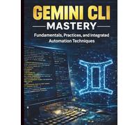 Gemini CLI Mastery: Fundamentals, Practices, and Integrated Automation Techniques (Programming for Beginners to Advanced Developers)