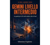 Gemini livello intermedio: La guida per chi vuole andare oltre le basi (NEXUS: Il Protocollo Gemini)