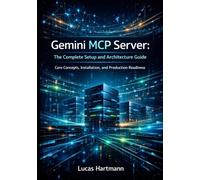 Gemini MCP Server: The Complete Setup and Architecture Guide: Core Concepts, Installation, and Production Readiness (Gemini MCP Server in Practice)