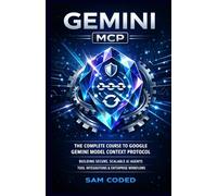 GEMINI MCP: THE COMPLETE COURSE TO GOOGLE GEMINI MODEL CONTEXT PROTOCOL (MCP) BUILDING SECURE, SCALABLE AI AGENTS, TOOL INTEGRATIONS, AND ENTERPRISE-GRADE WORKFLOWS: 4 (EVERYTHING GOOGLE GEMINI)
