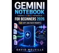 Gemini Notebook Formerly Google NotebookLM for Beginners: The Complete Step-by-Step Guide to Research, Summarise Documents, Create Podcasts, Build Study Guides and Master Google’s Productivity Tool
