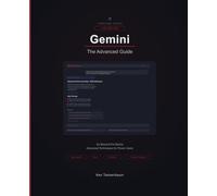 Gemini: The Advanced Guide: Advanced Prompting, the Gemini API, and Google Workspace Mastery (AI for Everyone)