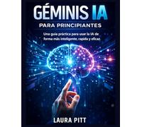 Géminis IA para principiantes: Una guía práctica para usar la IA de forma más inteligente, rápida y eficaz.