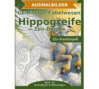 Gemischte Fabelwesen: Hippogreife - Ausmalbuch: 55 Hippogreife-Ausmalbilder im Zen-Doodle-Stil | Von einfach bis anspruchsvoll | Mandala-Stil zum ... Schwierigkeit (Ausmalbuch & Malvorlagen)