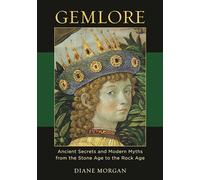 Gemlore: Ancient Secrets and Modern Myths from the Stone Age to the Rock Age