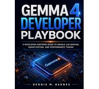 Gemma 4 Developer Playbook: A Developer-Centered Guide to Google LLM Serving, Quantization, and Performance Tuning (The Practical LLM Engineering Library)