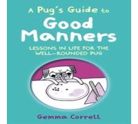 Gemma Correll A Pug's Guide to Good Manners : Lessons in life for the Gemma Correll Multicolor