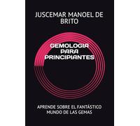 GEMOLOGIA PARA PRINCIPIANTES: APRENDE SOBRE EL FANTÁSTICO MUNDO DE LAS GEMAS
