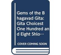 Gems of the Bhagavad Gita: Gita Choicest One Hundred and Eight Shlokas