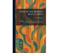 Gems of the World's Best Classics: A Collection of Complete Short Stories and Essays, Chosen From the Literatures of All Periods and Countries